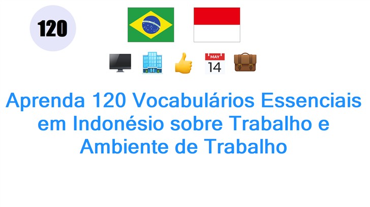 Aprenda 120 Vocabulários Essenciais em Indonésio sobre Trabalho e Ambiente de Trabalho Aprenda 120 Vocabulários Essenciais em Indonésio sobre Trabalho e Ambiente de Trabalho